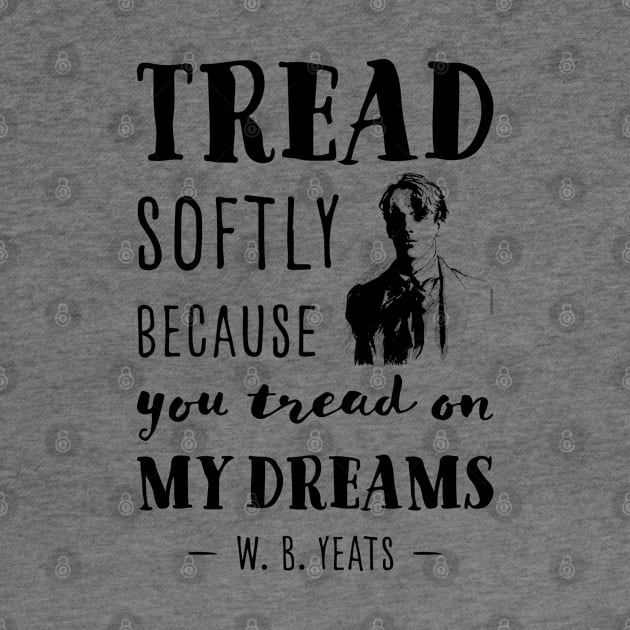 William Butler Yeats Tread softly quote by VioletAndOberon